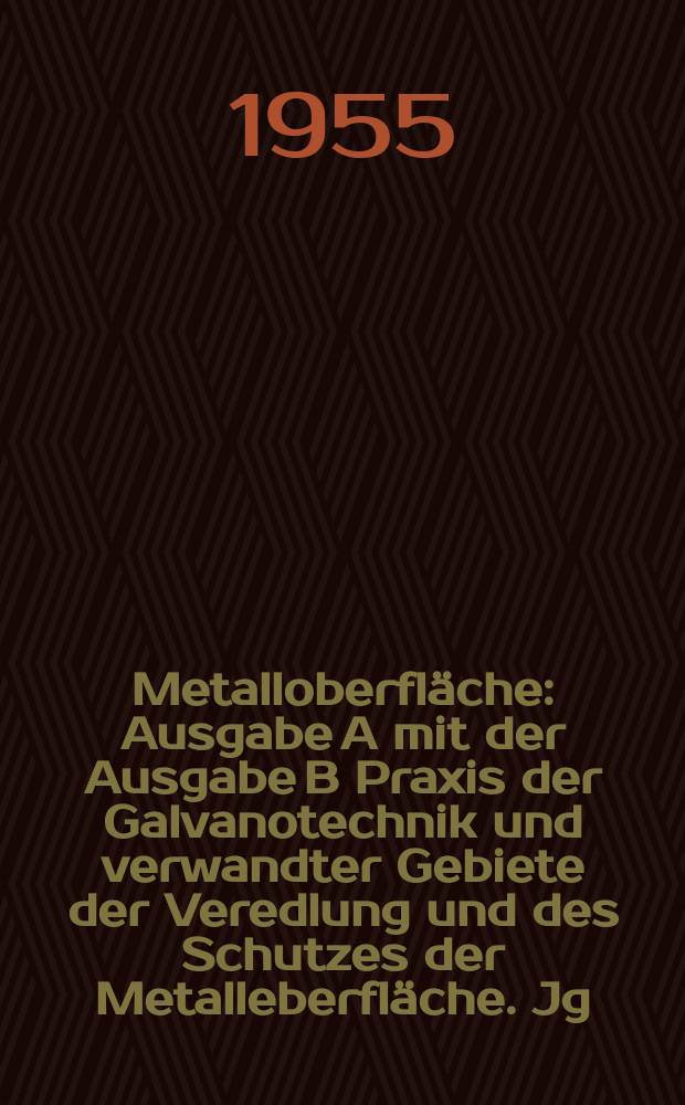 Metalloberfl&auml;che : Ausgabe A mit der Ausgabe B Praxis der Galvanotechnik und verwandter Gebiete der Veredlung und des Schutzes der Metalleberfl&auml;che. Jg.9 1955, H.2