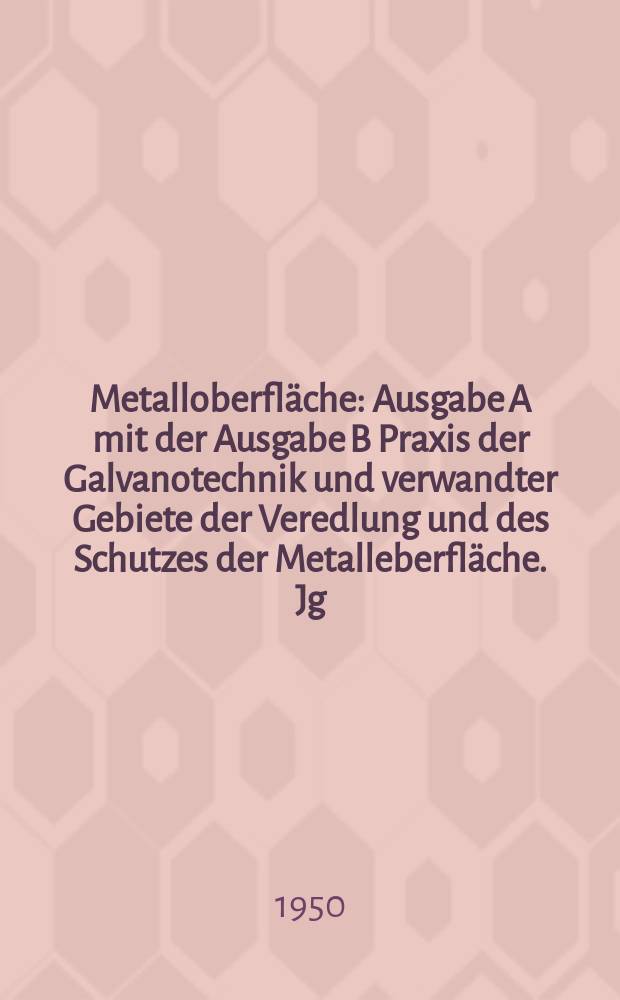 Metalloberfl&auml;che : Ausgabe A mit der Ausgabe B Praxis der Galvanotechnik und verwandter Gebiete der Veredlung und des Schutzes der Metalleberfl&auml;che. Jg.2 1950, H.1