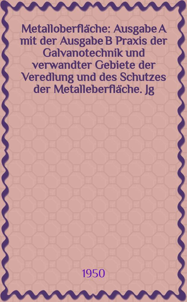 Metalloberfläche : Ausgabe A mit der Ausgabe B Praxis der Galvanotechnik und verwandter Gebiete der Veredlung und des Schutzes der Metalleberfläche. Jg.2 1950, H.8