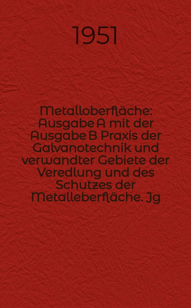 Metalloberfl&auml;che : Ausgabe A mit der Ausgabe B Praxis der Galvanotechnik und verwandter Gebiete der Veredlung und des Schutzes der Metalleberfl&auml;che. Jg.3 1951, H.10