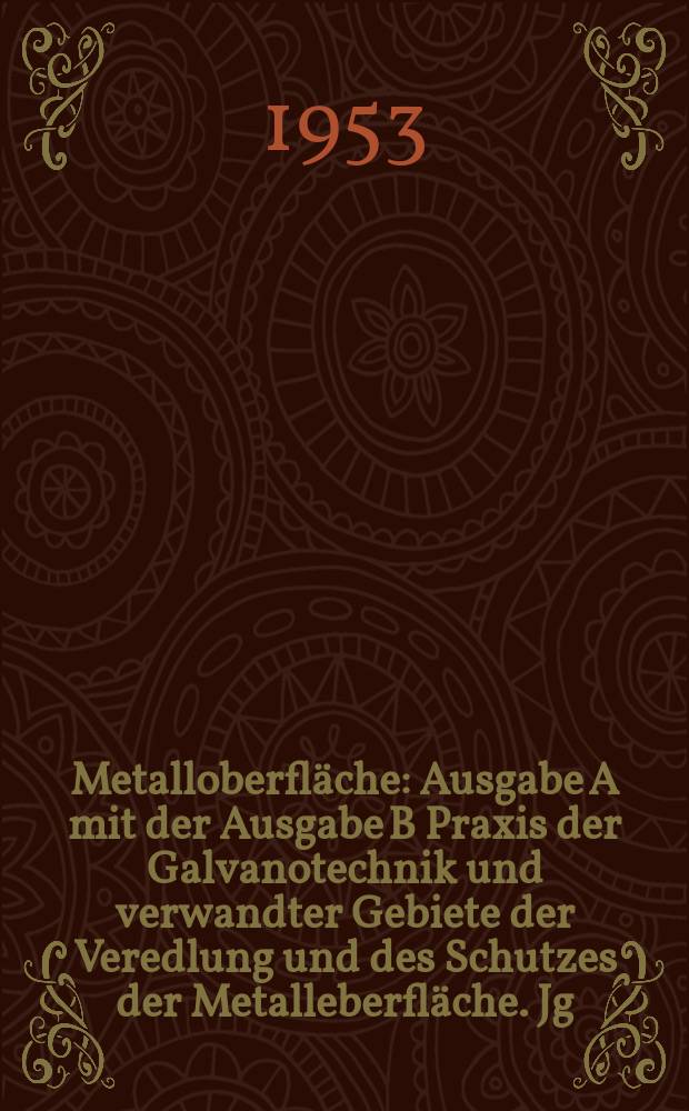 Metalloberfläche : Ausgabe A mit der Ausgabe B Praxis der Galvanotechnik und verwandter Gebiete der Veredlung und des Schutzes der Metalleberfläche. Jg.5 1953, H.7