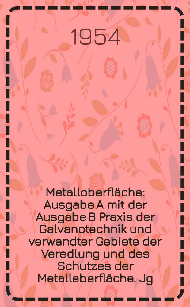Metalloberfläche : Ausgabe A mit der Ausgabe B Praxis der Galvanotechnik und verwandter Gebiete der Veredlung und des Schutzes der Metalleberfläche. Jg.6 1954, H.5