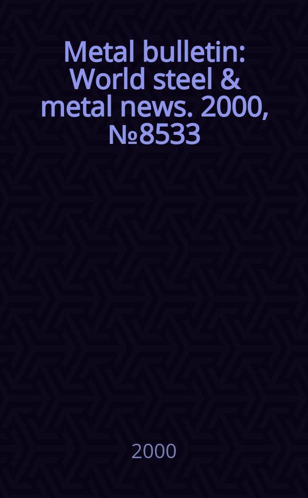 Metal bulletin : World steel & metal news. 2000, №8533