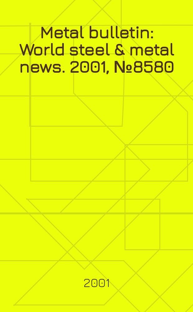 Metal bulletin : World steel & metal news. 2001, №8580
