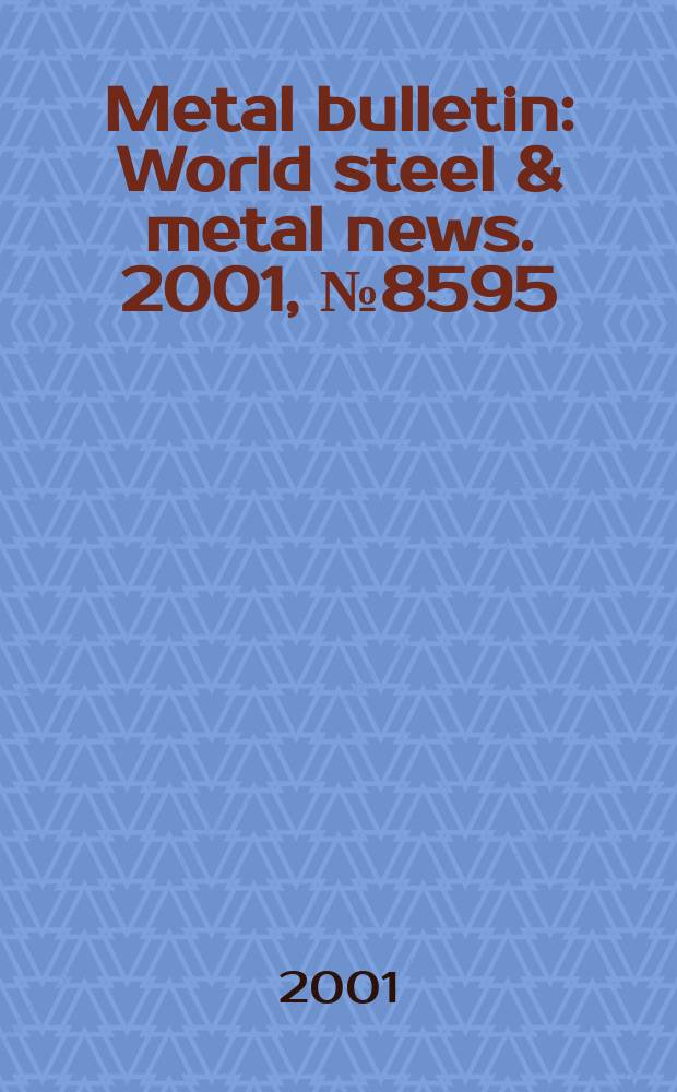 Metal bulletin : World steel & metal news. 2001, №8595