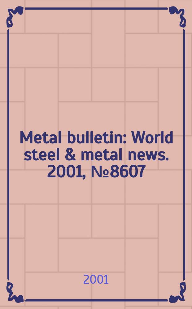 Metal bulletin : World steel & metal news. 2001, №8607