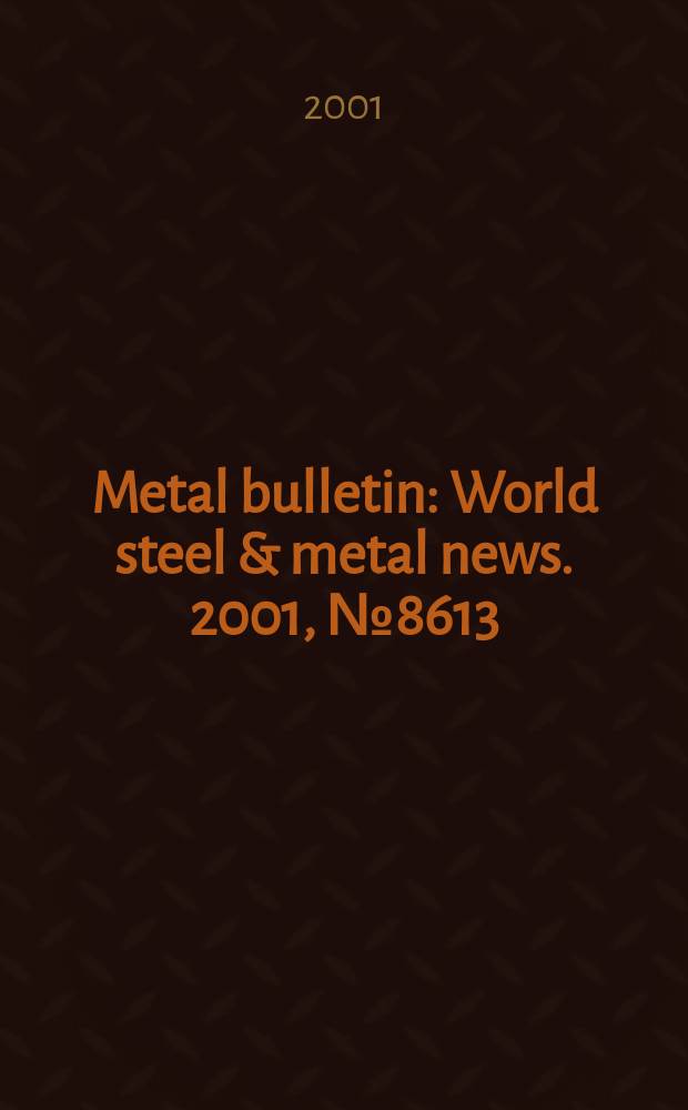 Metal bulletin : World steel & metal news. 2001, №8613