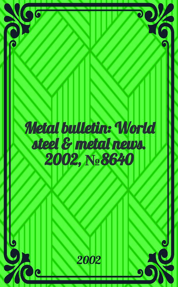 Metal bulletin : World steel & metal news. 2002, №8640