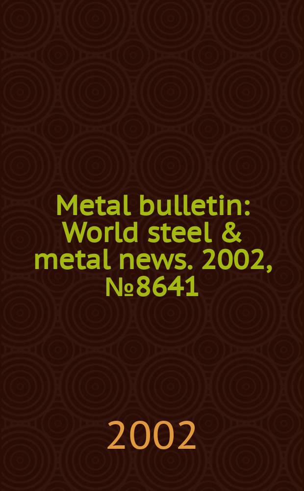 Metal bulletin : World steel & metal news. 2002, №8641