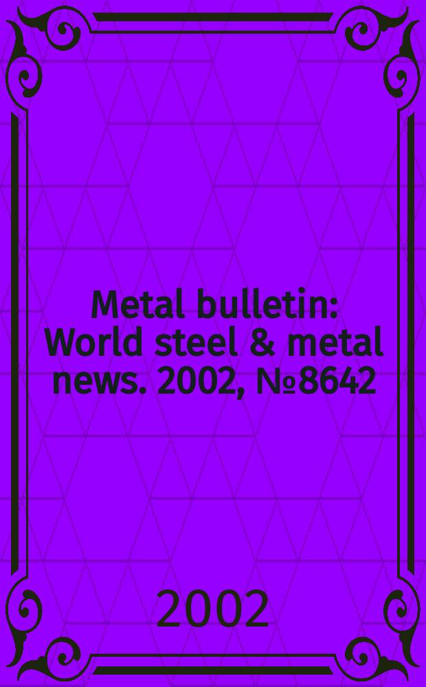 Metal bulletin : World steel & metal news. 2002, №8642