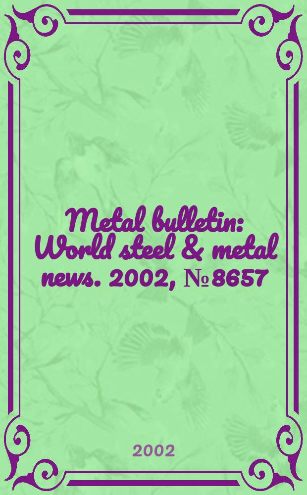 Metal bulletin : World steel & metal news. 2002, №8657