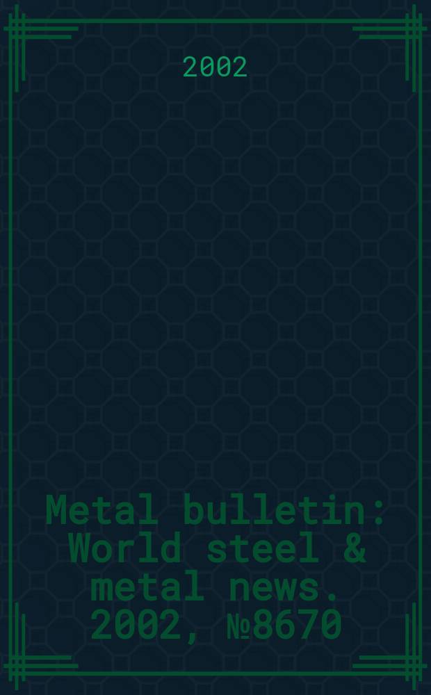 Metal bulletin : World steel & metal news. 2002, №8670