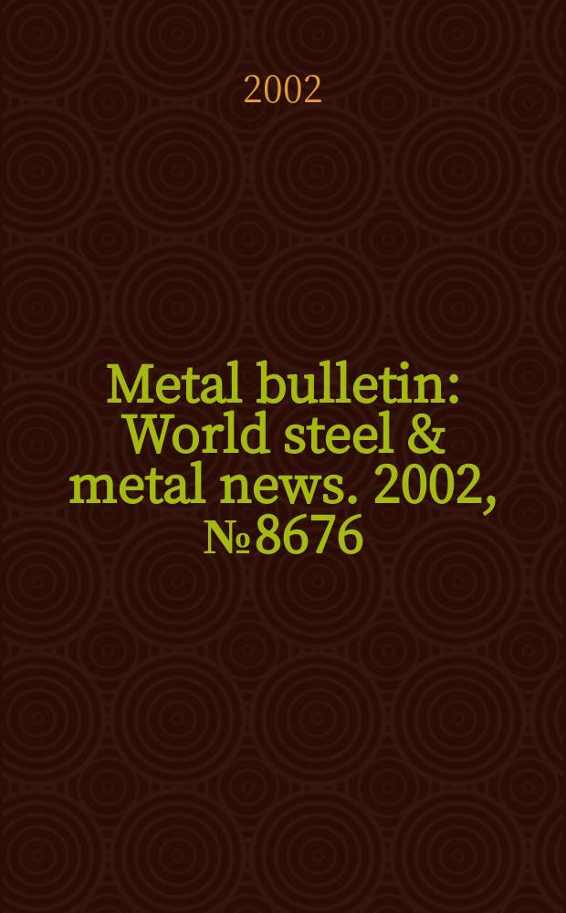 Metal bulletin : World steel & metal news. 2002, №8676