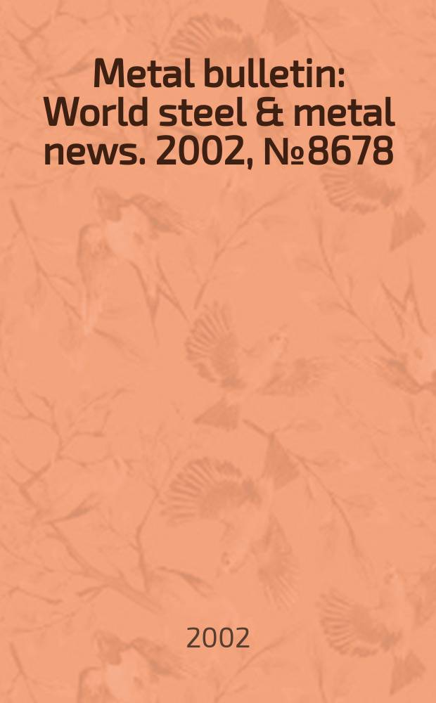 Metal bulletin : World steel & metal news. 2002, №8678