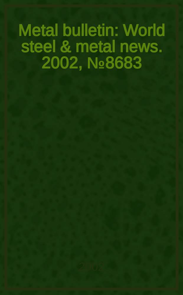 Metal bulletin : World steel & metal news. 2002, №8683