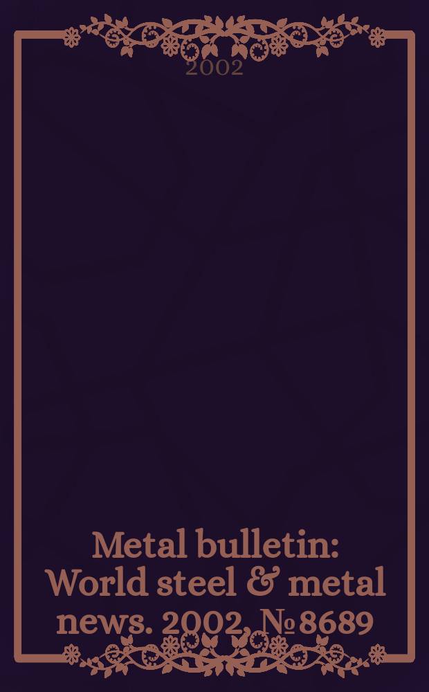 Metal bulletin : World steel & metal news. 2002, №8689