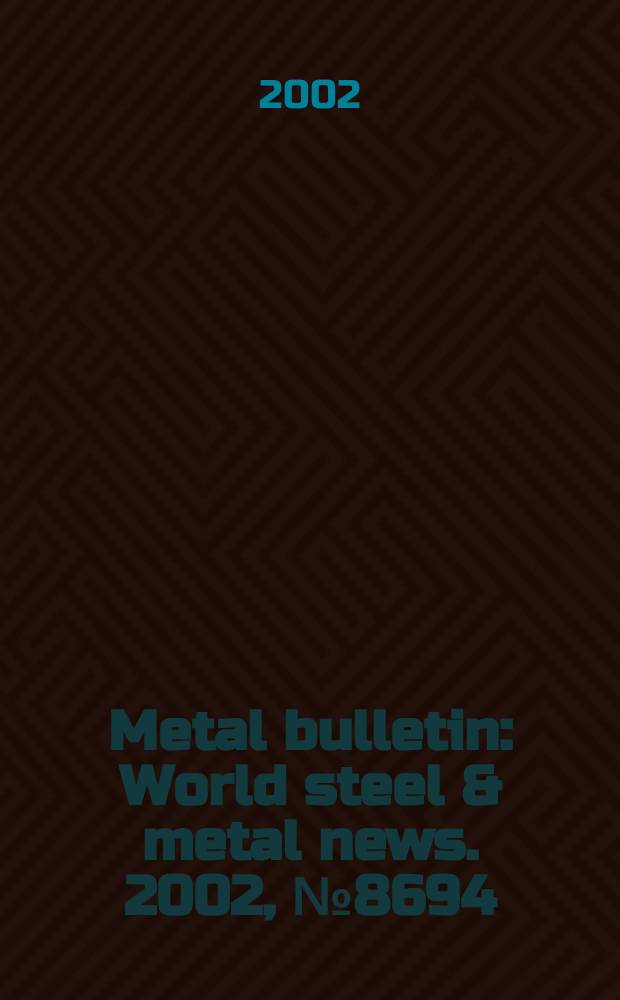 Metal bulletin : World steel & metal news. 2002, №8694
