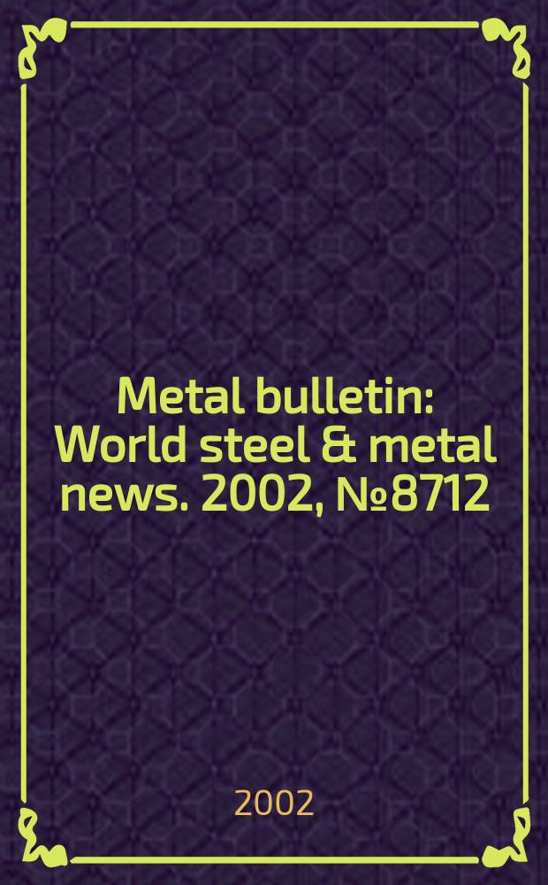 Metal bulletin : World steel & metal news. 2002, №8712