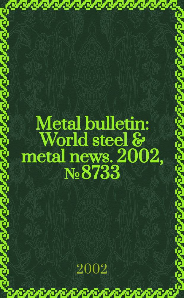 Metal bulletin : World steel & metal news. 2002, №8733