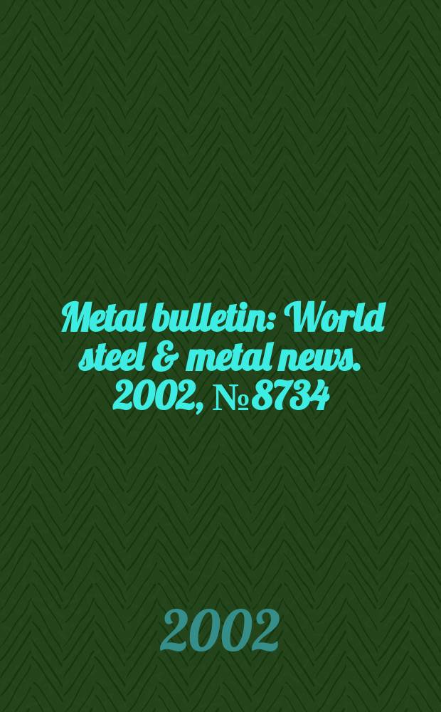 Metal bulletin : World steel & metal news. 2002, №8734
