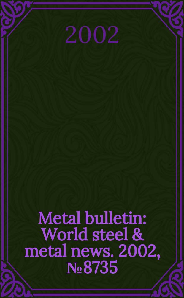 Metal bulletin : World steel & metal news. 2002, №8735