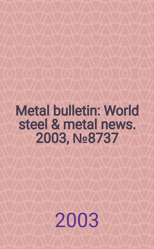 Metal bulletin : World steel & metal news. 2003, №8737