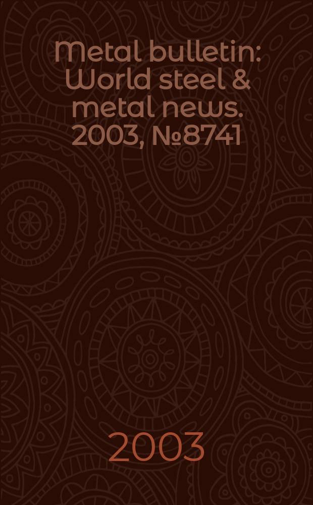 Metal bulletin : World steel & metal news. 2003, №8741