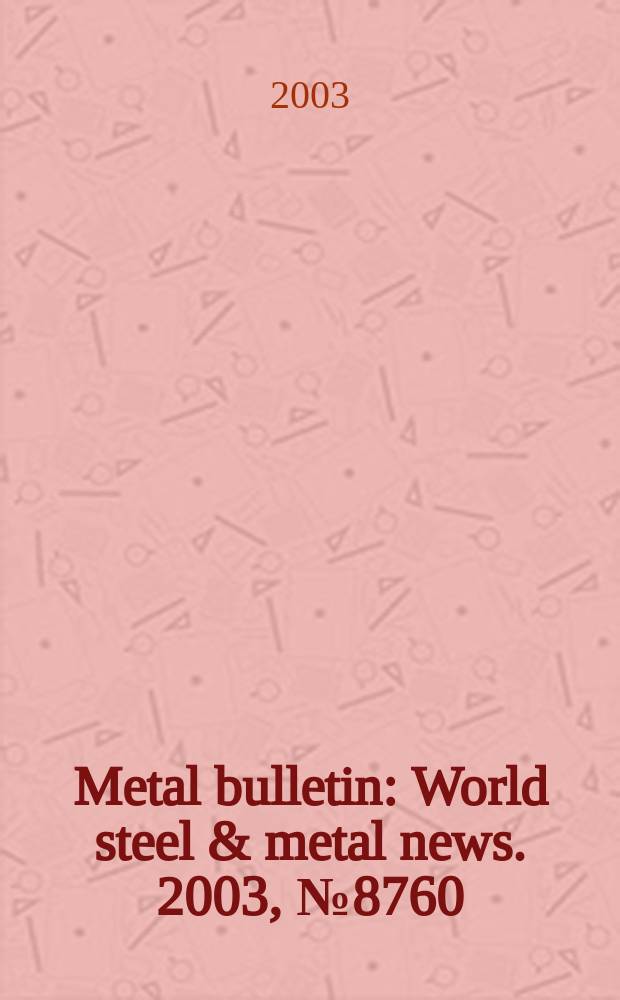 Metal bulletin : World steel & metal news. 2003, №8760