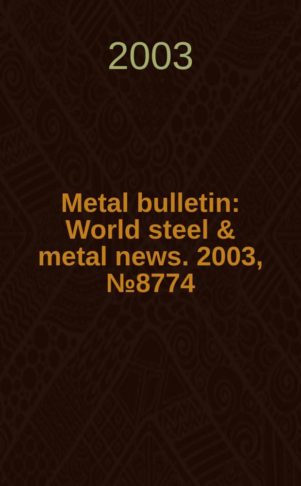 Metal bulletin : World steel & metal news. 2003, №8774