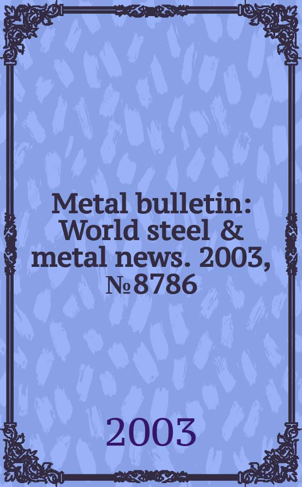 Metal bulletin : World steel & metal news. 2003, №8786