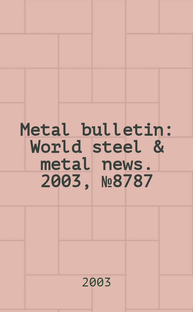 Metal bulletin : World steel & metal news. 2003, №8787
