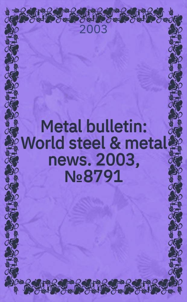 Metal bulletin : World steel & metal news. 2003, №8791