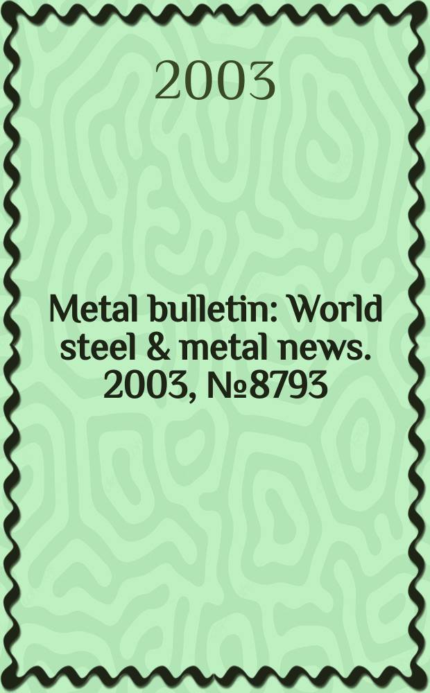 Metal bulletin : World steel & metal news. 2003, №8793