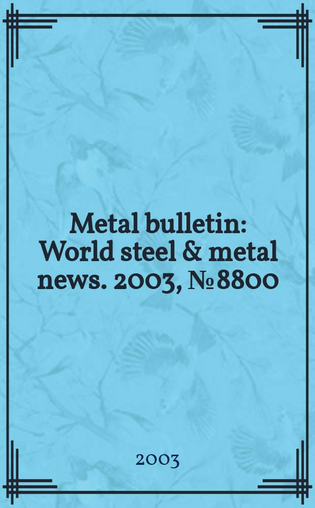 Metal bulletin : World steel & metal news. 2003, №8800
