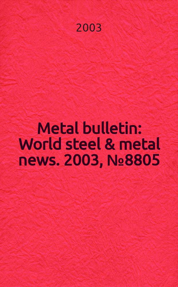 Metal bulletin : World steel & metal news. 2003, №8805