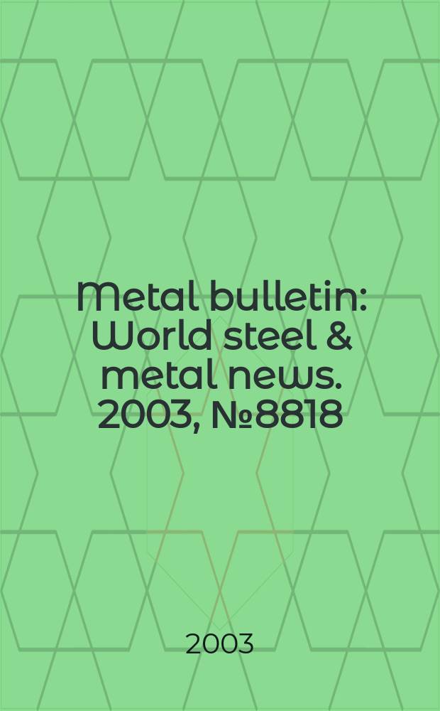 Metal bulletin : World steel & metal news. 2003, №8818