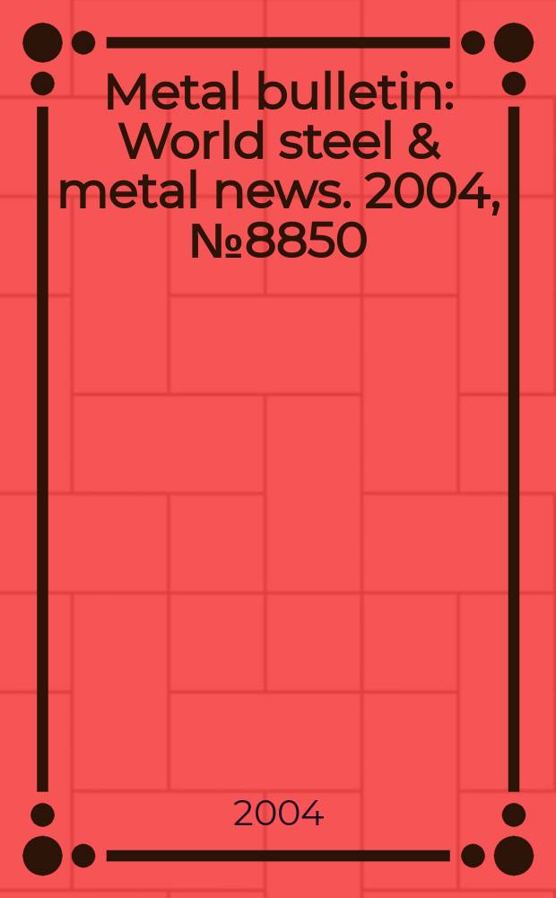 Metal bulletin : World steel & metal news. 2004, №8850