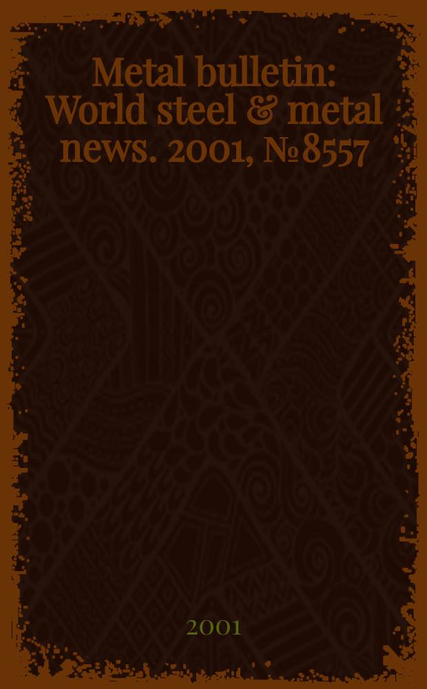 Metal bulletin : World steel & metal news. 2001, №8557