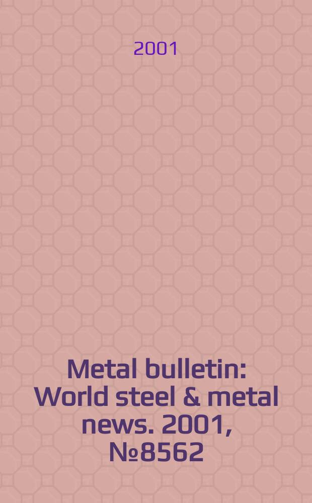 Metal bulletin : World steel & metal news. 2001, №8562
