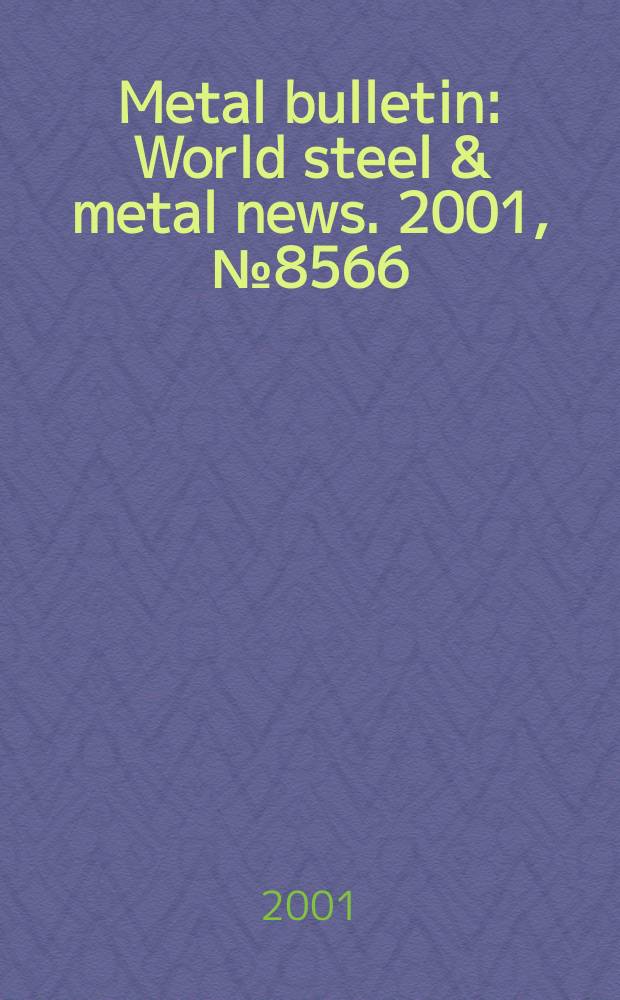 Metal bulletin : World steel & metal news. 2001, №8566
