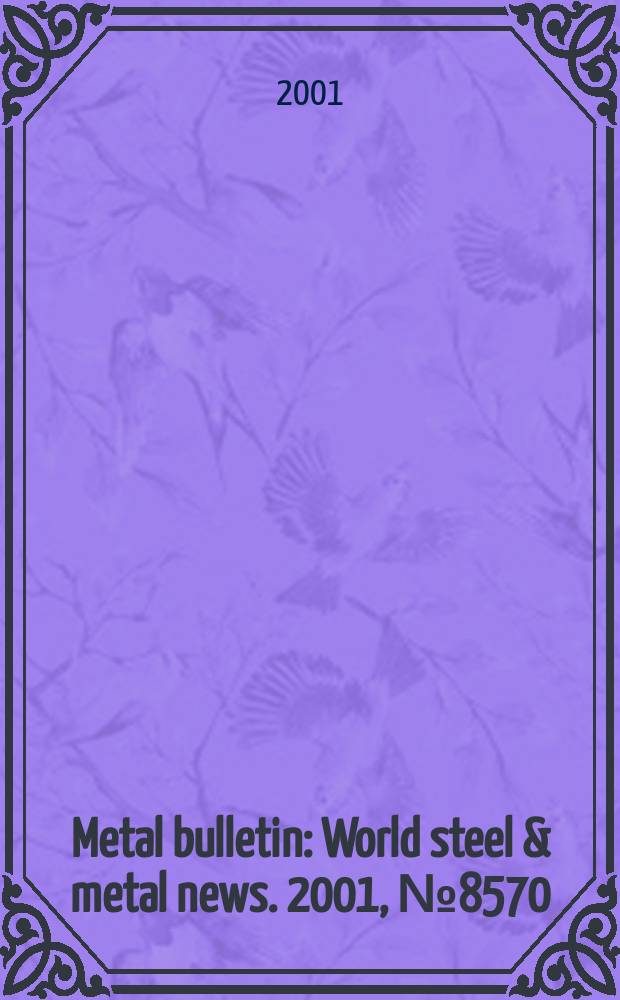Metal bulletin : World steel & metal news. 2001, №8570