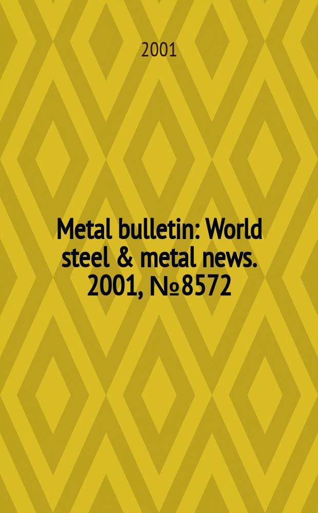 Metal bulletin : World steel & metal news. 2001, №8572
