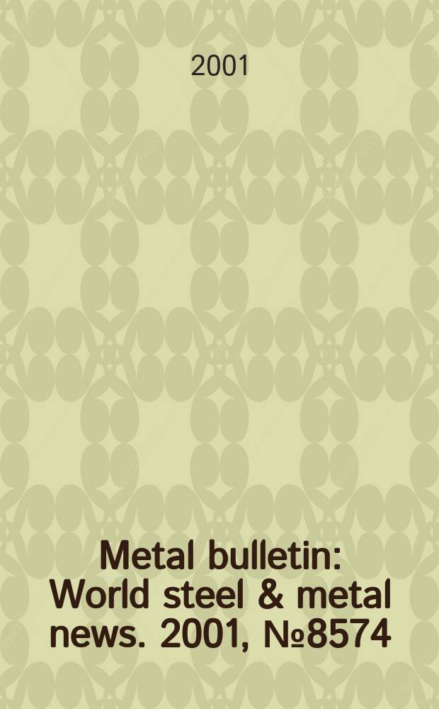 Metal bulletin : World steel & metal news. 2001, №8574