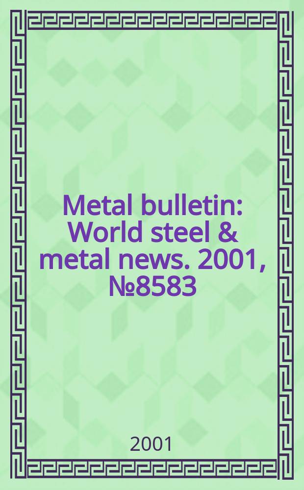 Metal bulletin : World steel & metal news. 2001, №8583