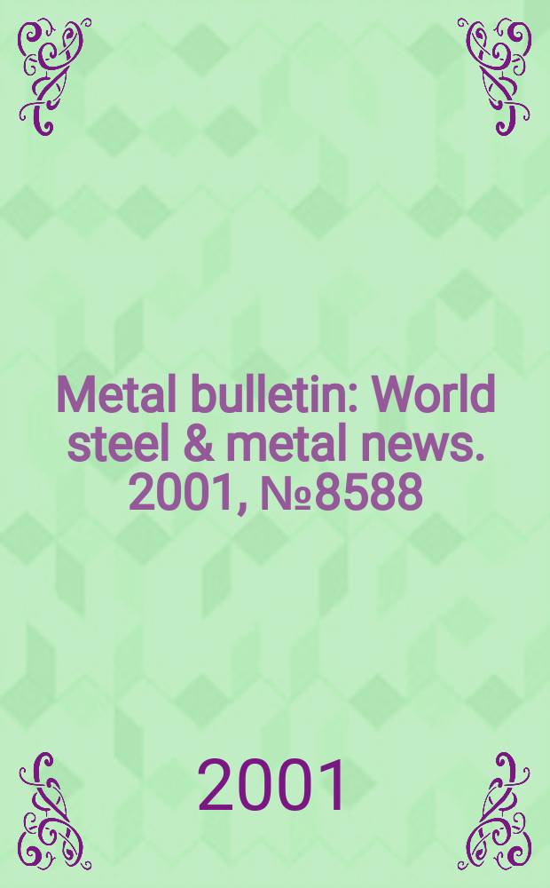 Metal bulletin : World steel & metal news. 2001, №8588