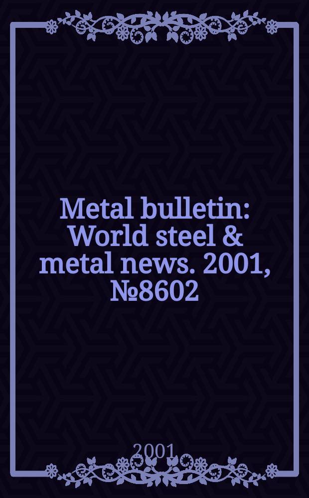 Metal bulletin : World steel & metal news. 2001, №8602