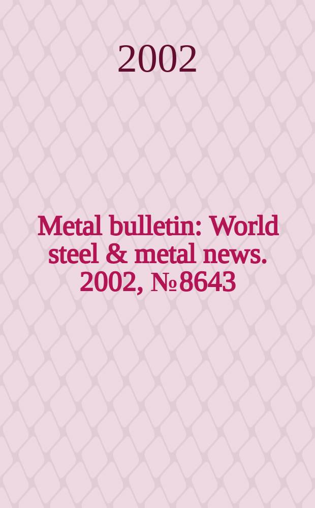 Metal bulletin : World steel & metal news. 2002, №8643