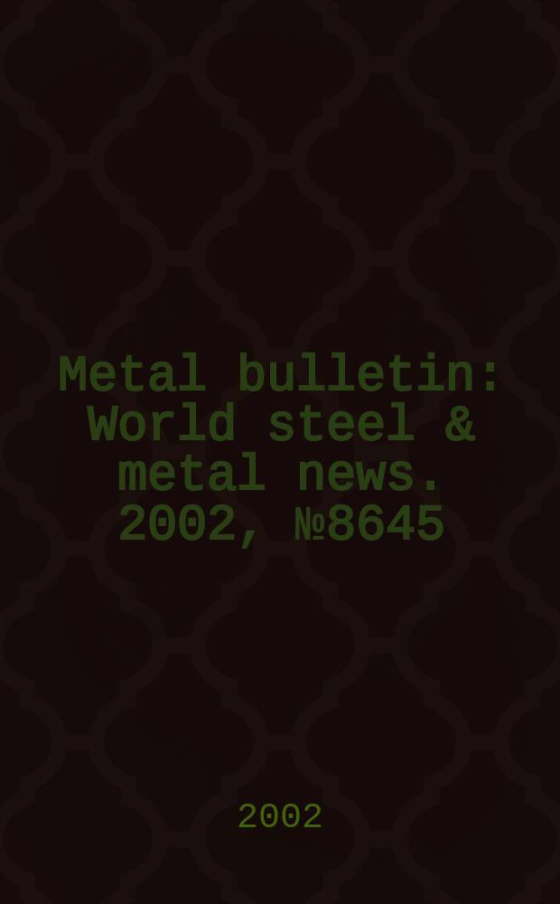 Metal bulletin : World steel & metal news. 2002, №8645