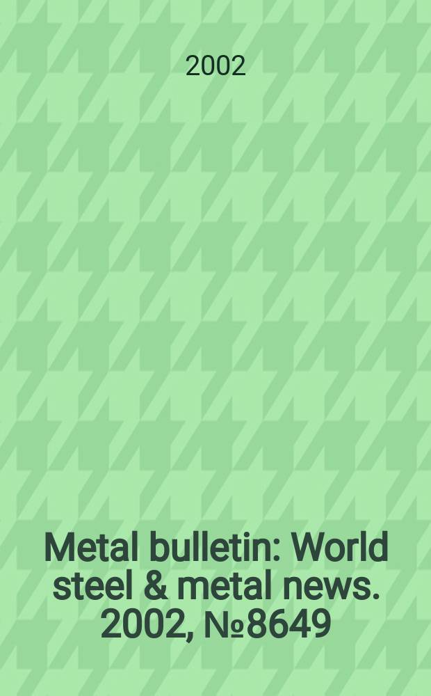 Metal bulletin : World steel & metal news. 2002, №8649