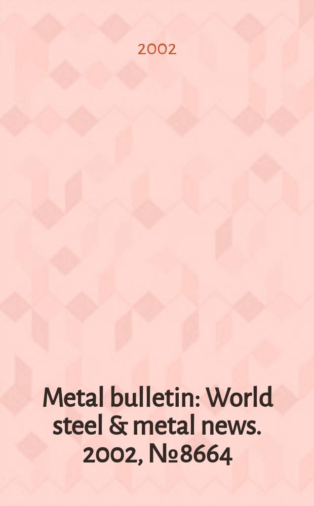 Metal bulletin : World steel & metal news. 2002, №8664